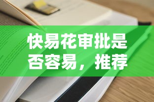 快易花审批是否容易，推荐五个微信上有什么贷款平台