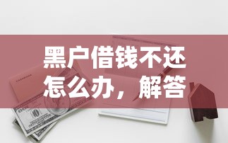 黑户借钱不还怎么办，解答五家不看征信借钱的平台100%能借到