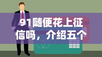 91随便花上征信吗，介绍五个2025黑户借款必下口子