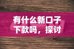 有什么新口子下款吗，探讨五款黑口子秒下款2025