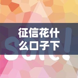 征信花什么口子下款，国内五大哪些借款平台容易借到钱