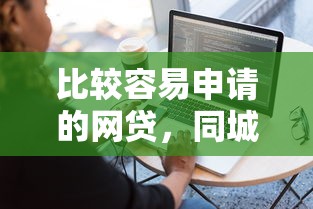 比较容易申请的网贷，同城五个能贷款的平台