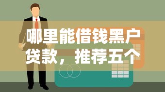 哪里能借钱黑户贷款，推荐五个网贷平台不用看征信可以放款的
