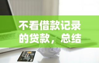 不看借款记录的贷款，总结五个网上平台贷款