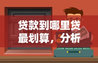 贷款到哪里贷最划算，分析五个快速贷款不看征信的平台