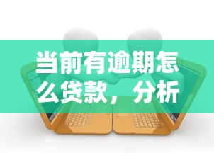 当前有逾期怎么贷款，分析五个网贷平台举报网站