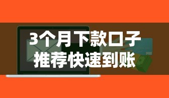3个月下款口子推荐快速到账