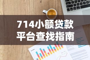 714小额贷款平台查找指南