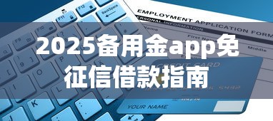 2025备用金app免征信借款指南