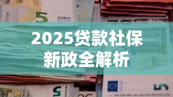 2025贷款社保新政全解析