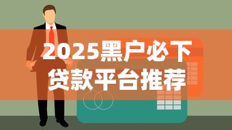 2025黑户必下贷款平台推荐