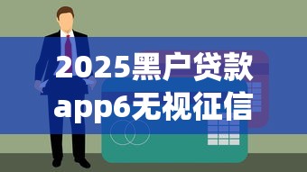 2025黑户贷款app6无视征信秒下款