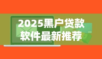 2025黑户贷款软件最新推荐