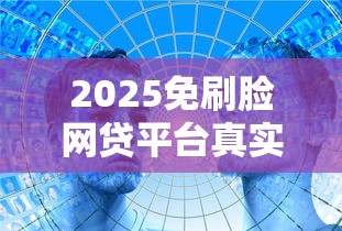 2025免刷脸网贷平台真实推荐