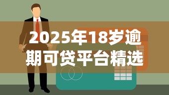 2025年18岁逾期可贷平台精选