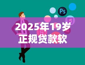 2025年19岁正规贷款软件推荐