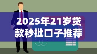2025年21岁贷款秒批口子推荐 2025年21岁贷款秒批口子推荐