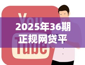 2025年36期正规网贷平台推荐 2025年36期正规网贷平台推荐
