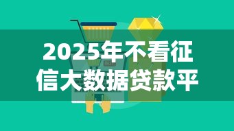 2025年不看征信大数据贷款平台