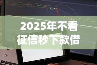 2025年不看征信秒下款借款app推荐