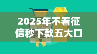 2025年不看征信秒下款五大口子