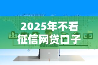 2025年不看征信网贷口子大全