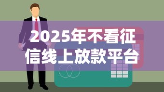 2025年不看征信线上放款平台推荐