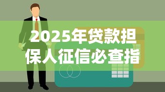 2025年贷款担保人征信必查指南