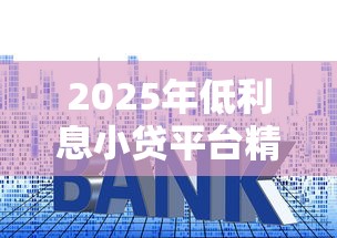 2025年低利息小贷平台精选推荐
