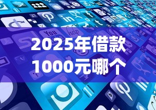 2025年借款1000元哪个app好
