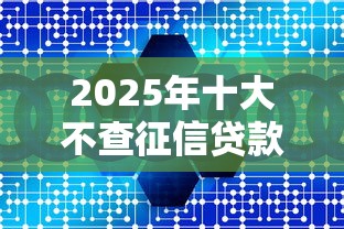 2025年十大不查征信贷款平台