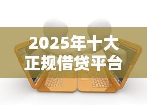 2025年十大正规借贷平台推荐
