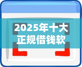 2025年十大正规借钱软件推荐
