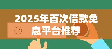 2025年首次借款免息平台推荐