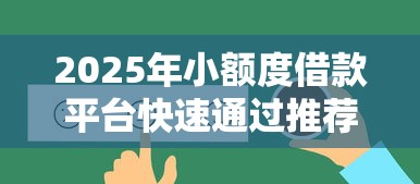 2025年小额度借款平台快速通过推荐