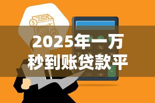 2025年一万秒到账贷款平台推荐