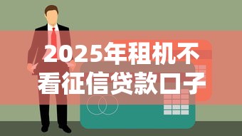 2025年租机不看征信贷款口子推荐