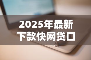 2025年最新下款快网贷口子推荐