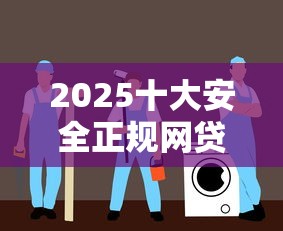 2025十大安全正规网贷平台推荐