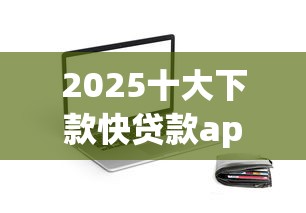2025十大下款快贷款app推荐
