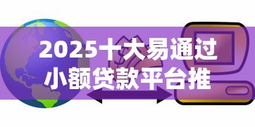 2025十大易通过小额贷款平台推荐