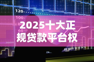 2025十大正规贷款平台权威排行榜