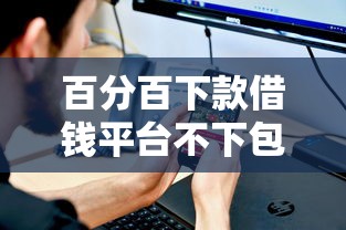 百分百下款借钱平台不下包赔