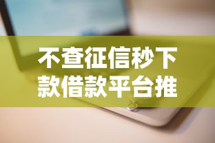 不查征信秒下款借款平台推荐