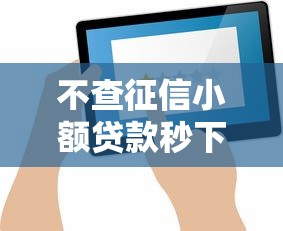 不查征信小额贷款秒下口子推荐