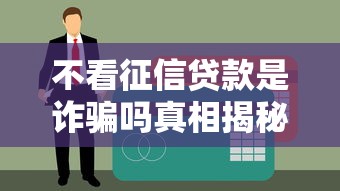 不看征信贷款是诈骗吗真相揭秘