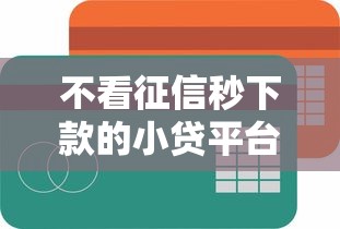 不看征信秒下款的小贷平台推荐