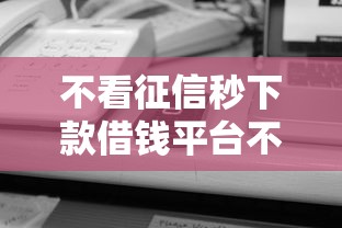 不看征信秒下款借钱平台不回访