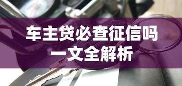 车主贷必查征信吗一文全解析