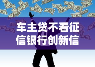 车主贷不看征信银行创新信贷产品